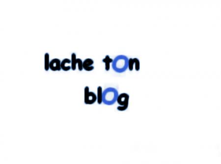 Lache ton blog...